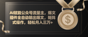 （11604期）AI创变微信公众号微信流量主，软件导出热文，矩阵实际操作，轻轻松松月入三万-中创网_分享创业项目_助您在家赚钱