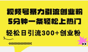(11754期)微信视频号暴力行为引流方法自主创业粉,5分钟左右一条轻轻松松抖音上热门,轻轻松松日引流方法300 自主创业粉-中创网_分享创业项目_助您在家赚钱