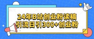 24年B站创业粉读稿引流日引300+创业粉-中创网_分享创业项目_助您在家赚钱