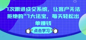 7次跟踪交易量系统软件,让顾客拒绝不了的“7大宝物,每日轻轻松松开单挣钱-中创网_分享创业项目_助您在家赚钱