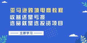 (11432期)亚马逊跨境电商教程:收益还是亏损!选品就是选投资项目-中创网_分享创业项目_助您在家赚钱