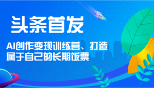 今日头条先发 AI写作转现夏令营,打造自己的长期饭票-中创网_分享创业项目_助您在家赚钱