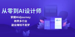 (12353期)从零到AI设计师:掌握Midjourney,跨界多行业,副业赚钱不是梦-中创网_分享创业项目_助您在家赚钱