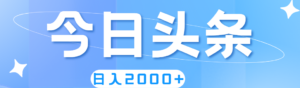 (11522期)撸爆今日今日头条,简易没脑子,日入2000-中创网_分享创业项目_助您在家赚钱