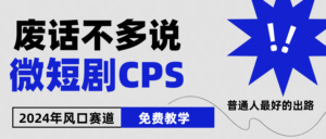 2024下半年微短剧风口来袭，周星驰小杨哥入场，免费教学 适用小白 月入2w+-中创网_分享创业项目_助您在家赚钱
