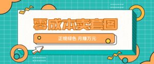 零成本卖套图,绿色正规项目,简单操作月收益10000+【揭秘】-中创网_分享创业项目_助您在家赚钱