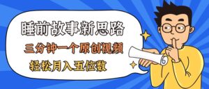 (11471期)AI做睡前故事也太香了,三分钟一个原创视频,轻松月入五位数-中创网_分享创业项目_助您在家赚钱