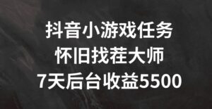 抖音小游戏每日任务，复古找茬儿，7天收益5500 【揭密】-中创网_分享创业项目_助您在家赚钱