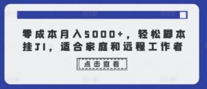 零成本月入5000 ,轻轻松松脚本制作挂JI,适合家庭和远程工作人员-中创网_分享创业项目_助您在家赚钱