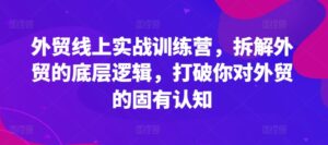外贸线上实战训练营,拆解外贸的底层逻辑,打破你对外贸的固有认知-中创网_分享创业项目_助您在家赚钱