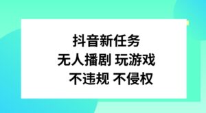 抖音新每日任务,没有人播剧打游戏,不违规不侵权行为【揭密】-中创网_分享创业项目_助您在家赚钱