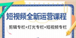 (11855期)短视频全新运营课程:剪辑专栏+灯光专栏+短视频专栏(23节课)-中创网_分享创业项目_助您在家赚钱