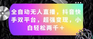 (11523期)自动式无人直播,抖音和快手双平台,极强转现,新手轻轻松松2000+-中创网_分享创业项目_助您在家赚钱