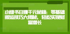 小绿书日赚千元秘籍:零基础搬运技巧大揭秘,轻松实现财富增长-中创网_分享创业项目_助您在家赚钱