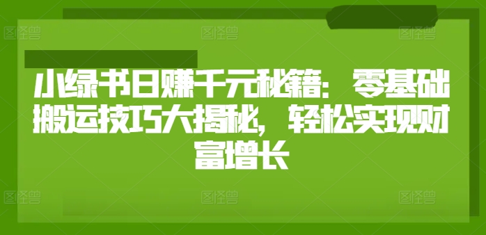 小绿书日赚千元秘籍：零基础搬运技巧大揭秘，轻松实现财富增长-中创网_分享创业项目_助您在家赚钱