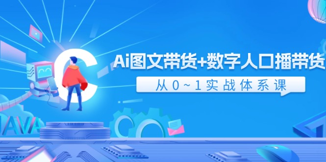 图片[1]-Ai图文带货+数字人口播带货，从0-1实战体系课（43节）
