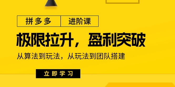 （11435期）拼多多·进阶课：极限拉升/盈利突破：从算法到玩法 从玩法到团队搭建-18节-中创网_分享创业项目_助您在家赚钱