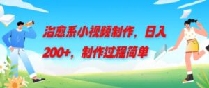 治愈系小视频制作，日入200+，制作过程简单-中创网_分享创业项目_助您在家赚钱