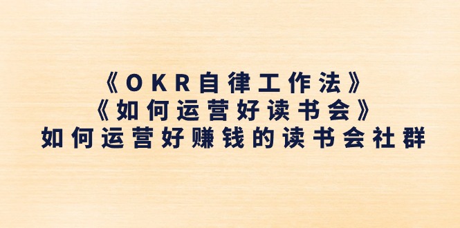 图片[1]-《OKR自律工作法》＋《如何运营好读书会》怎么运营好赚钱的读书分享会社群营销