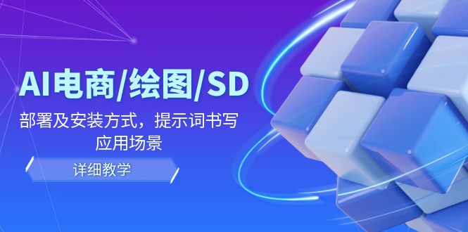 AI电商/绘图/SD/详细教程：部署及安装方式，提示词书写，应用场景-中创网_分享创业项目_助您在家赚钱