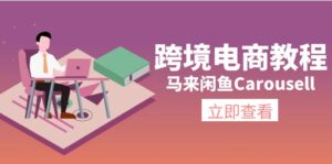 (11639期)跨境电子商务实例教程:马来西亚闲鱼平台Carousell:自然环境/电子邮箱/手机处理/商品提交及总流量-中创网_分享创业项目_助您在家赚钱