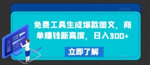 免费工具生成爆款图文，商单赚钱新高度，日入300+【揭秘】-中创网_分享创业项目_助您在家赚钱