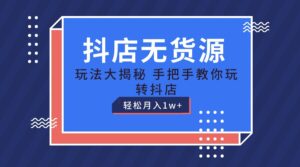 抖店无货源保姆级教程,手把手教你玩转抖店,轻松月入1W+-中创网_分享创业项目_助您在家赚钱
