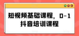 短视频基础课程,0-1抖音培训课程-中创网_分享创业项目_助您在家赚钱