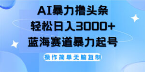 （12181期）AI撸头条，轻松日入3000+无脑操作，当天起号，第二天见收益-中创网_分享创业项目_助您在家赚钱