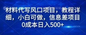 材料代写风口项目，教程详细，小白可做，信息差项目0成本日入500+-中创网_分享创业项目_助您在家赚钱