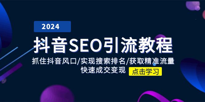 （11352期）抖音 SEO引流教程：抓住抖音风口/实现搜索排名/获取精准流量/快速成交变现-中创网_分享创业项目_助您在家赚钱