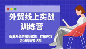 出口外贸网上实战演练夏令营-拆卸外贸的底层思维,摆脱您对外贸的固有认知-中创网_分享创业项目_助您在家赚钱