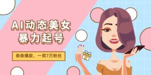(11705期)AI动态美女暴力行为养号2.0,新生态原创视频,一条条爆品,一周7万粉-中创网_分享创业项目_助您在家赚钱
