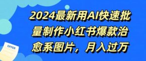 2024最新用AI快速批量制作小红书爆款治愈系图片，月入过W-中创网_分享创业项目_助您在家赚钱