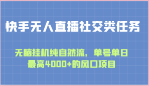 快手无人直播社交类任务:无脑挂机纯自然流,单号单日最高4000+的风口项目-中创网_分享创业项目_助您在家赚钱