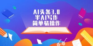 (12266期)AI头条3.0,半AI写作,简单易操作-中创网_分享创业项目_助您在家赚钱
