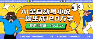 AI全自动写小说，一键生成120万字，躺着也能赚，月入2w+【揭秘】-中创网_分享创业项目_助您在家赚钱