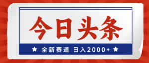 (12001期)今日头条,全新赛道,小白易上手,日入2000+-中创网_分享创业项目_助您在家赚钱
