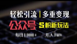 公众号S粉新玩法,简单操作、多重变现,每日收益1k-中创网_分享创业项目_助您在家赚钱