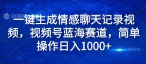 一键生成情感聊天记录视频,视频号蓝海赛道,简单操作日入1k-中创网_分享创业项目_助您在家赚钱