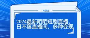 2024全新陌陌直播短剧剧本直播间,日未落直播房间,多种多样转现-中创网_分享创业项目_助您在家赚钱
