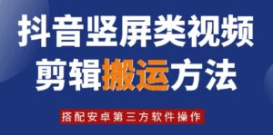 8月日最新抖音竖屏类视频剪辑搬运技术,搭配安卓第三方软件操作-中创网_分享创业项目_助您在家赚钱