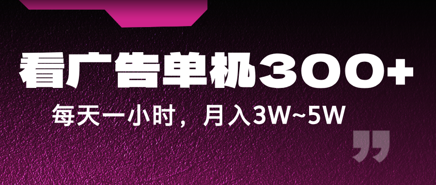 图片[1]-蓝海项目，看广告单机300+，每天一个小时，月入3W~5W