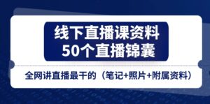 线下直播课资料、50个直播锦囊,全网讲直播最干的(笔记+照片+附属资料)-中创网_分享创业项目_助您在家赚钱