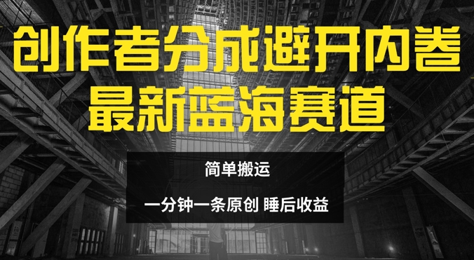 创作者分成最新蓝海赛道，避开内卷，简单搬运-中创网_分享创业项目_助您在家赚钱