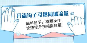 开场勾子点爆同城网总流量,简单易学的,模板实际操作,快速升级视频流量(18堂课)-中创网_分享创业项目_助您在家赚钱