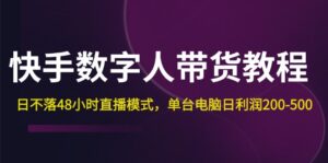 (12129期)快手-数字人带货教程,日不落48小时直播模式,单台电脑日利润200-500-中创网_分享创业项目_助您在家赚钱