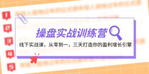操盘实操训练营:线下实战课,从零到一,三天打造你的盈利增长引擎-中创网_分享创业项目_助您在家赚钱