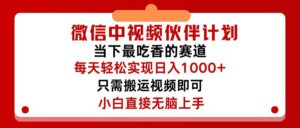 (12017期)微信中视频伙伴计划,仅靠搬运就能轻松实现日入500+,关键操作还简单,…-中创网_分享创业项目_助您在家赚钱
