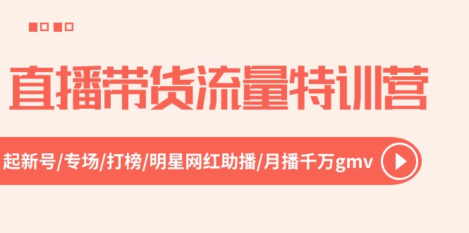 图片[1]-直播带货流量特训营，起新号-专场-打榜-明星网红助播 月播千万gmv（52节）